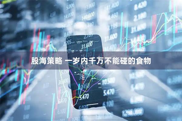 股海策略 一岁内千万不能碰的食物