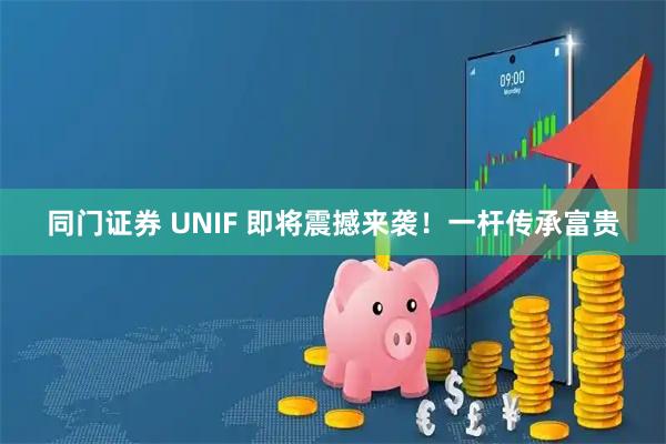 同门证券 UNIF 即将震撼来袭！一杆传承富贵